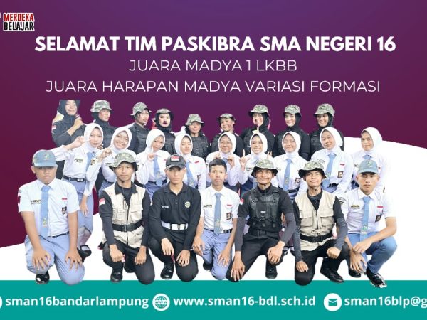 Selamat kepada Paskibra SMAN 16 Bandar Lampung atas prestasi gemilangnya! Meraih Juara 1 Lomba LKBB dan Juara Harapan Madya Variasi Formasi dalam Lomba PBB Ultah Cakra 5 Paskibra SMAN 5 Bandar Lampung se-Provinsi Lampung 2025 adalah bukti dari kerja keras, kekompakan, dan semangat pantang menyerah. Semoga prestasi ini menjadi motivasi untuk terus berlatih dan mencapai kesuksesan yang lebih besar di masa depan. Bangga atas pencapaian kalian, terus berprestasi dan semangat!